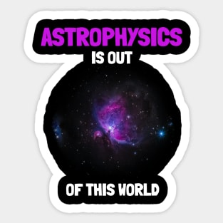 Astrophysics Is Out Of This World Sticker